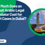How Much Does an Emirati Arabic Legal Translator Cost for Court Cases in Dubai?