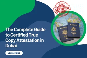 The Complete Guide to Certified True Copy Attestation in Dubai