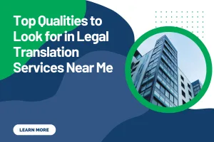 Top Qualities to Look for in Legal Translation Services Near Me