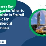Business Bay Companies When to Translate to Emirati Arabic for Commercial Contracts