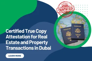 Certified True Copy Attestation for Real Estate and Property Transactions in Dubai