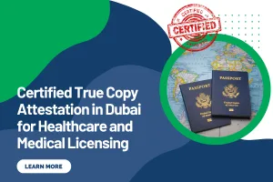 Certified True Copy Attestation in Dubai for Healthcare and Medical Licensing