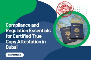 Compliance and Regulation Essentials for Certified True Copy Attestation in Dubai