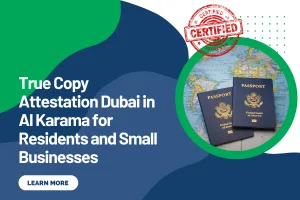 True Copy Attestation Dubai in Al Karama for Residents and Small Businesses