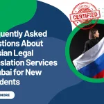 Frequently Asked Questions About Russian Legal Translation Services in Dubai for New Residents
