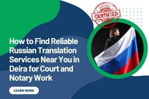 How to Find Reliable Russian Translation Services Near You in Deira for Court and Notary Work