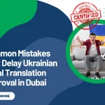 Common Mistakes That Delay Ukrainian Legal Translation Approval in Dubai