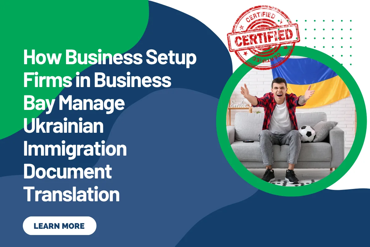 How Business Setup Firms in Business Bay Manage Ukrainian Immigration Document Translation