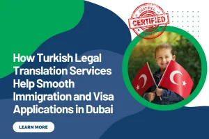 How Turkish Legal Translation Services Help Smooth Immigration and Visa Applications in Dubai