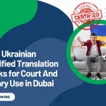 How Ukrainian Certified Translation Works for Court And Notary Use in Dubai