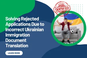 Solving Rejected Applications Due to Incorrect Ukrainian Immigration Document Translation