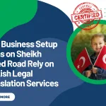 Why Business Setup Firms on Sheikh Zayed Road Rely on Turkish Legal Translation Services