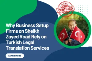 Why Business Setup Firms on Sheikh Zayed Road Rely on Turkish Legal Translation Services