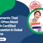 Documents That Most Often Need Dutch Certified Translation in Dubai Marina