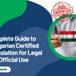 Complete Guide to Hungarian Certified Translation for Legal and Official Use