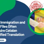 Why Immigration and Visa Files Often Require Catalan Certified Translation